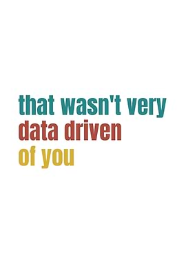 That wasn't very data driven
