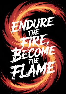 Endure the Fire, Become the Flame
