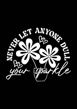 Never Let Anyone Dull Your Sparkle