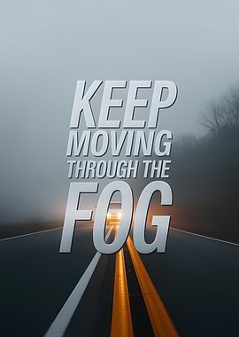 Keep Moving Through the Fog