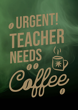 Urgent Teacher Needs Coffee