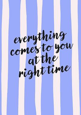 Everything Comes at the Right Time