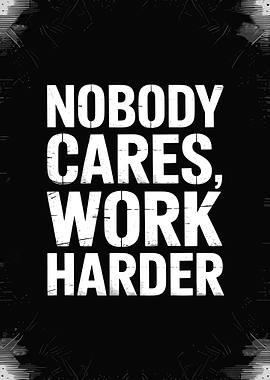 Nobody Cares, Work Harder Motivational Quote