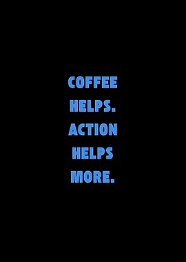 Coffee Helps, Action Helps More