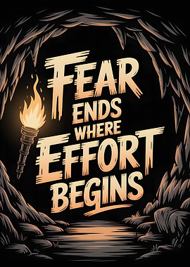 Fear Ends Where Effort Begins