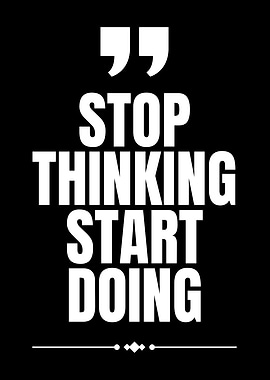 Stop Thinking Start Doing
