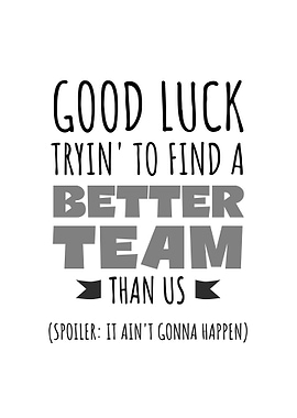 Good Luck Finding a Better Team