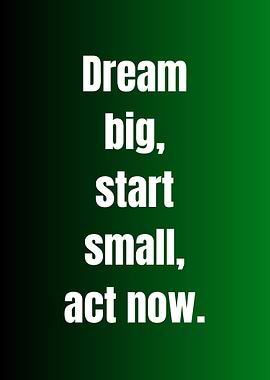 Dream Big, Start Small, Act Now