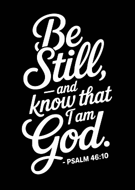 Psalm 46:10 Be Still and Know I Am God