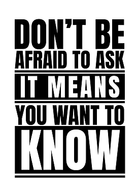 Don't Be Afraid To Ask