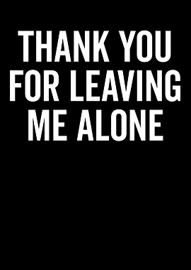 Thank You For Leaving Me Alone