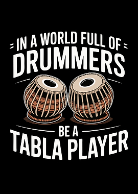 In A World Full Of Drummers Be A Tabla Player