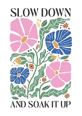 Slow Down and Soak It Up Floral