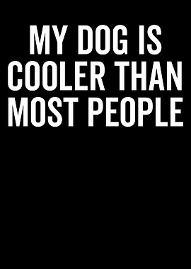 My Dog Is Cooler Than People