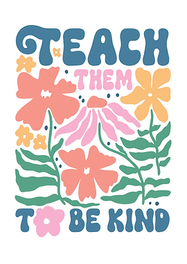Teach Them to Be Kind Floral