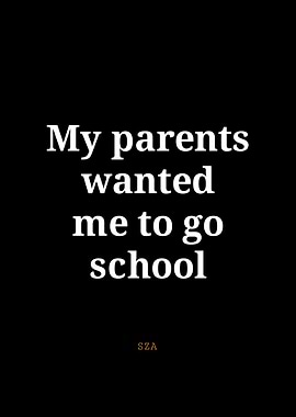 My parents wanted me to go school