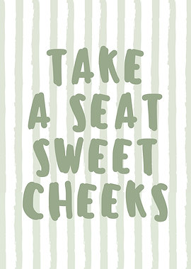 Take a Seat Sweet Cheeks