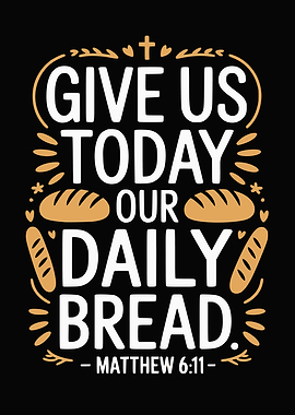 Give Us Today Our Daily Bread Matthew 6:11
