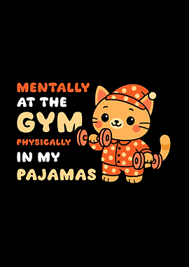 Cat Mentally at the Gym Psysically In My Pajamas