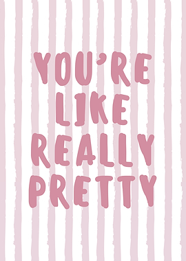 You're Like Really Pretty