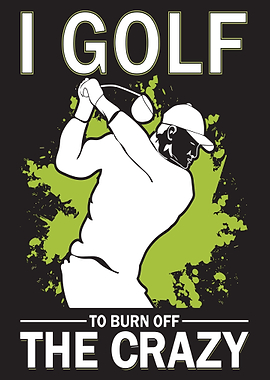 I Golf to Burn Off Crazy
