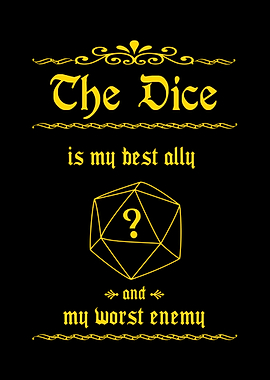 The dice is my best ally and my worst enemy