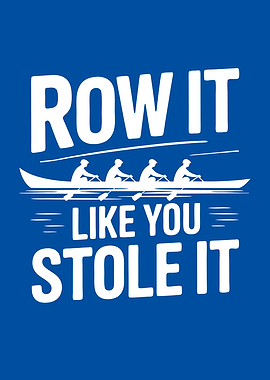 Row It Like You Stole It Rowing