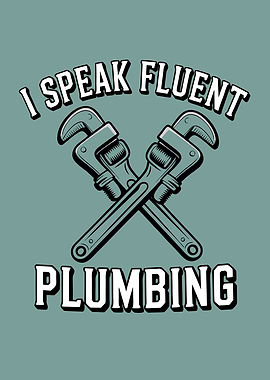 I Speak Fluent Plumbing Plumber