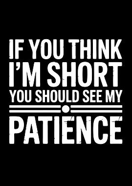 If You Think I'm Short You Should See My Patience Funny