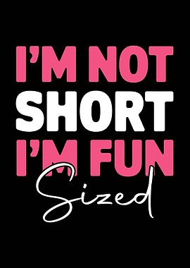 I'm Not Short, I'm Fun Sized
