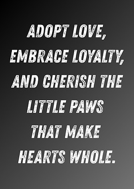 Adopt Love, Embrace Loyalty, Pet Lover Quote.