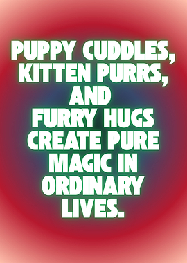 Puppy Cuddles, Kitten Purrs, Furry Hugs, Pet Lover Quote