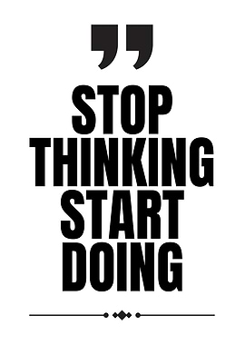 Stop Thinking Start Doing