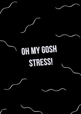 Oh My Gosh Stress!