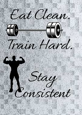 Eat Clean, Train Hard, Stay Consistent