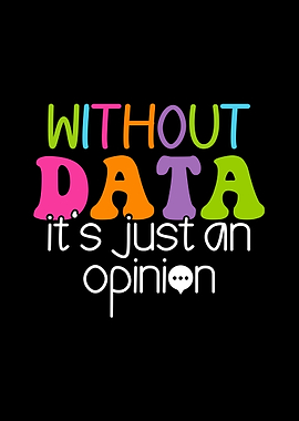 Without Data It's Just An Opinion