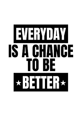 Everyday is a chance to be better