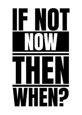 If Not Now, Then When?