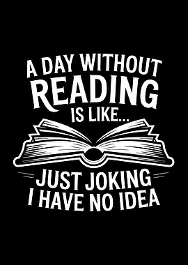 A Day Without Reading Is Like Just Joking I Have No Idea