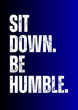 Sit Down. Be Humble. Text Art