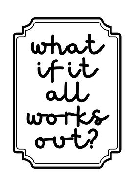 What if it all works out?