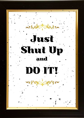 Just Shut Up and Do It!