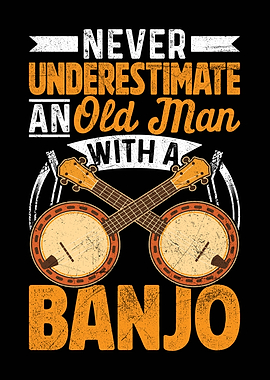Never Underestimate Old Man with Banjo