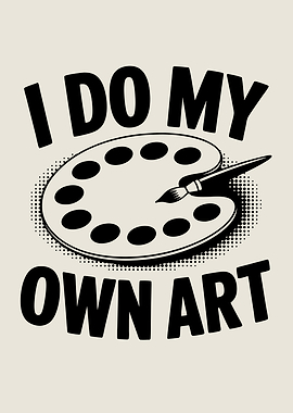 I Do My Own Art Artist Painter