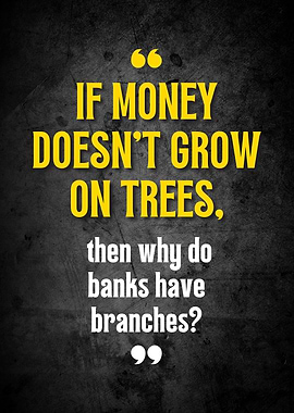Money Doesn't Grow on Trees Quote