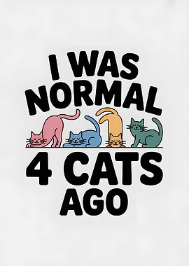 I was normal 4 cats ago