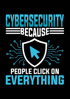 Cybersecurity Because People Click On Everything