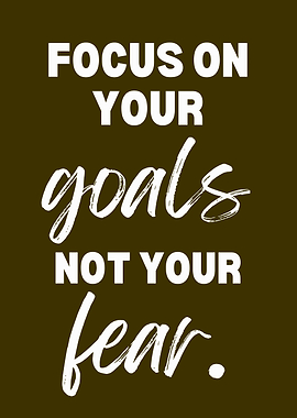 Focus on Goals, Not Fear