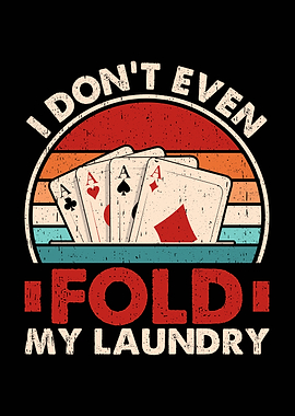 I Don't Even Fold My Laundry Poker