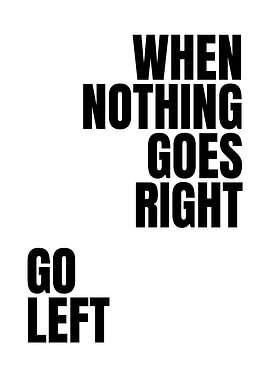 When Nothing Goes Right Go Left